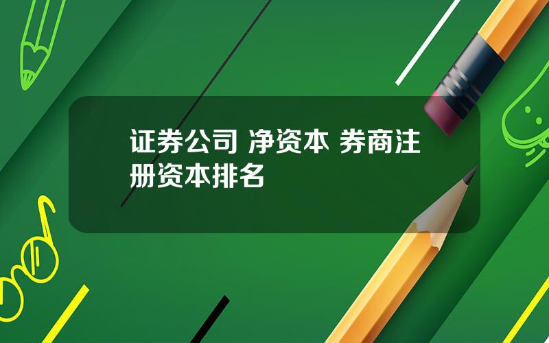 证券公司 净资本 券商注册资本排名